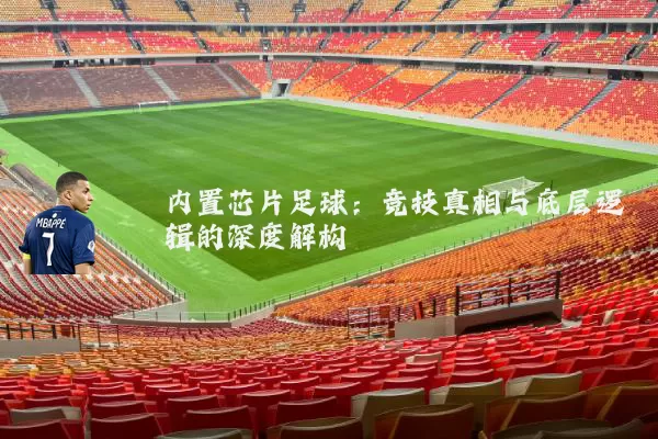 内置芯片足球:竞技真相与底层逻辑的深度解构