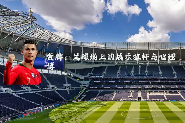 黄牌：足球场上的战术杠杆与心理博弈