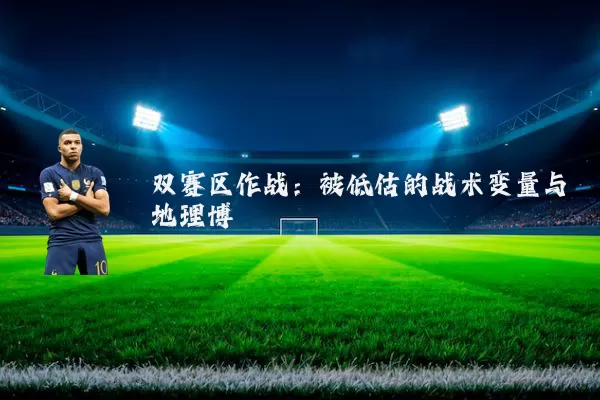 双赛区作战：被低估的战术变量与地理博弈