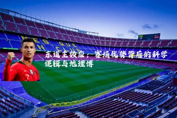 东道主效应：赛场优势背后的科学逻辑与地理博弈
